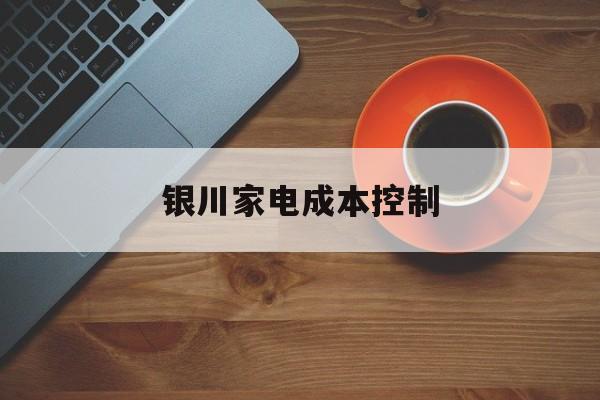 杭州市银川家电成本控制(家电企业成本控制论文)
