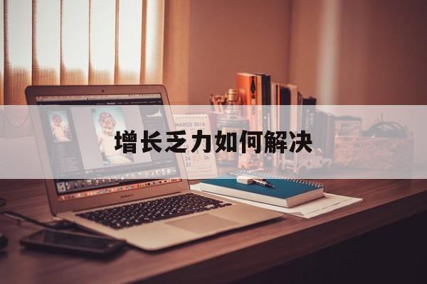 杭州市增长乏力如何解决(增长乏力是下降的意思吗)