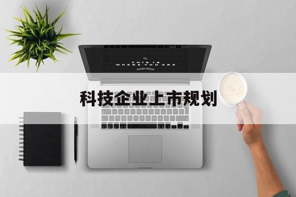 杭州市科技企业上市规划(大型科技企业 上市)